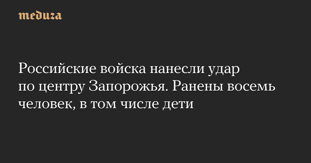 Российские войска нанесли удар по центру Запорожья. Ранены восемь человек, в том числе дети — Meduza